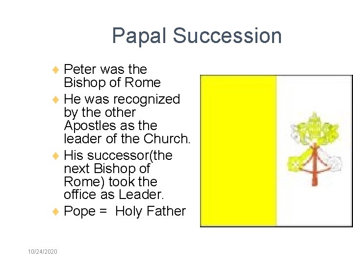 Papal Succession Peter was the Bishop of Rome He was recognized by the other
