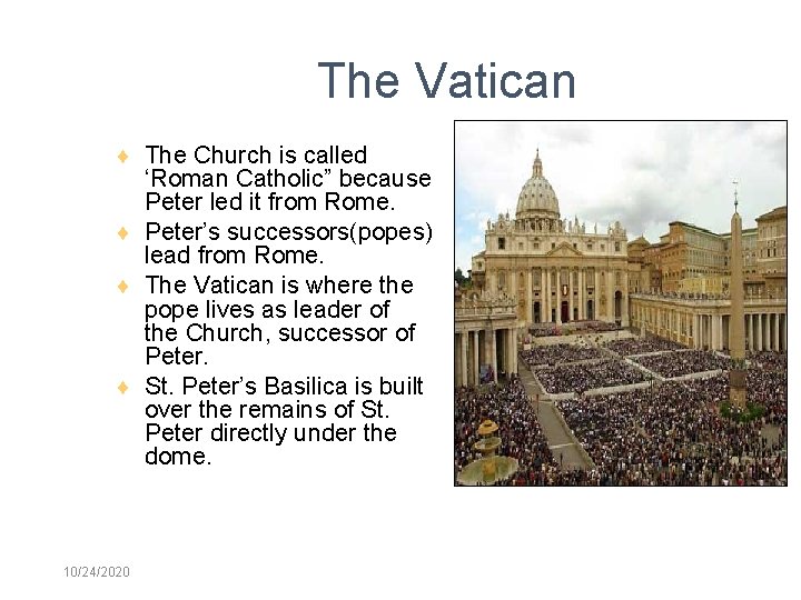 The Vatican The Church is called ‘Roman Catholic” because Peter led it from Rome.