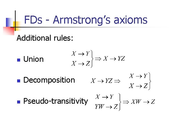 FDs - Armstrong’s axioms Additional rules: n Union n Decomposition n Pseudo-transitivity 