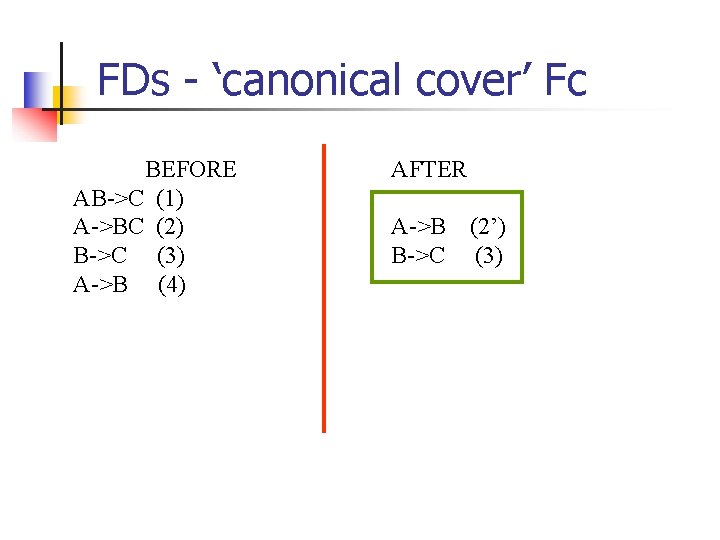 FDs - ‘canonical cover’ Fc BEFORE AB->C (1) A->BC (2) B->C (3) A->B (4)