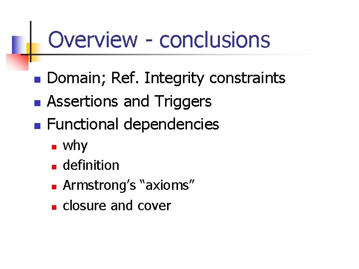 Overview - conclusions n n n Domain; Ref. Integrity constraints Assertions and Triggers Functional
