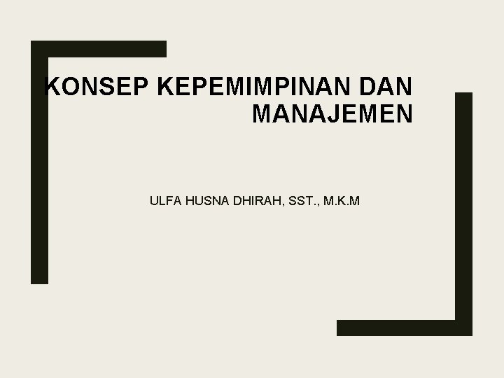 KONSEP KEPEMIMPINAN DAN MANAJEMEN ULFA HUSNA DHIRAH, SST. , M. K. M 