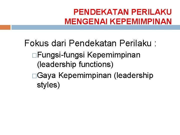 PENDEKATAN PERILAKU MENGENAI KEPEMIMPINAN Fokus dari Pendekatan Perilaku : �Fungsi-fungsi Kepemimpinan (leadership functions) �Gaya