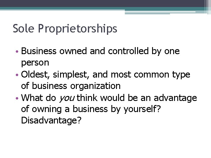 Sole Proprietorships • Business owned and controlled by one person • Oldest, simplest, and