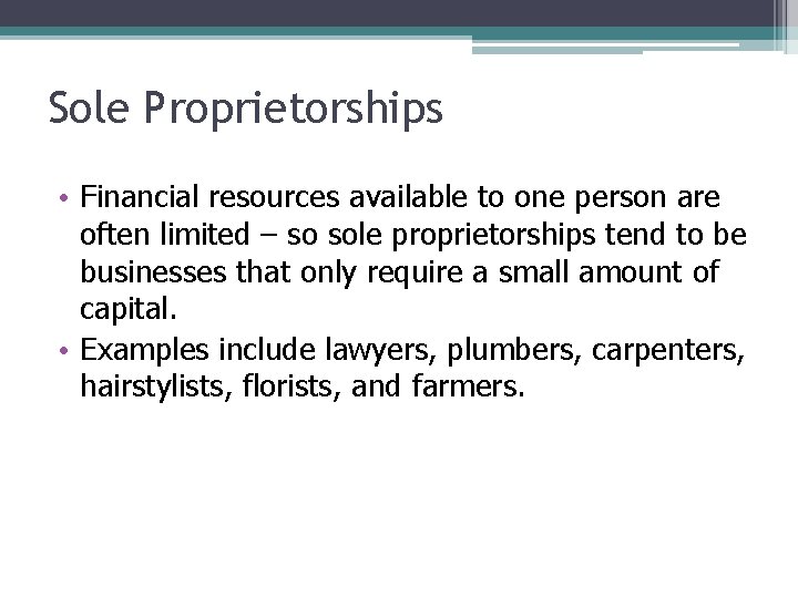 Sole Proprietorships • Financial resources available to one person are often limited – so