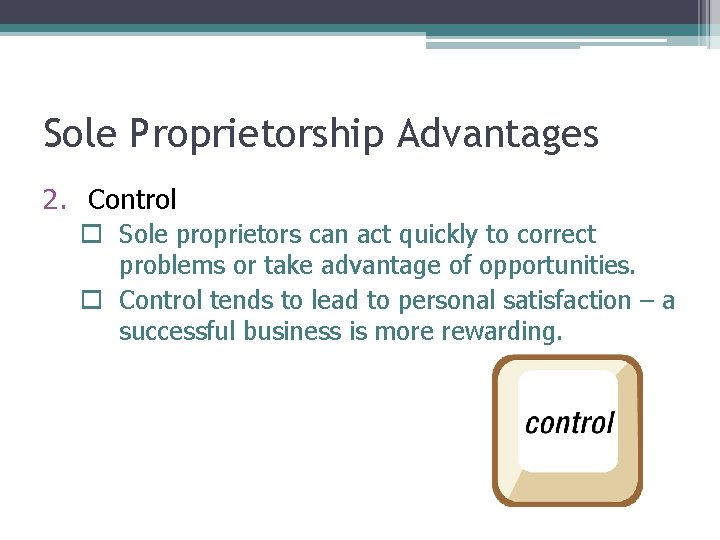 Sole Proprietorship Advantages 2. Control o Sole proprietors can act quickly to correct problems