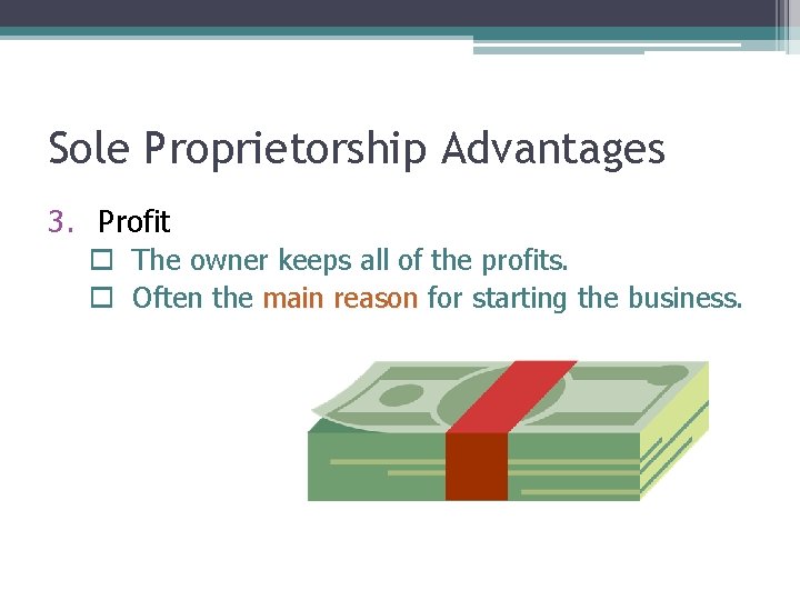 Sole Proprietorship Advantages 3. Profit o The owner keeps all of the profits. o