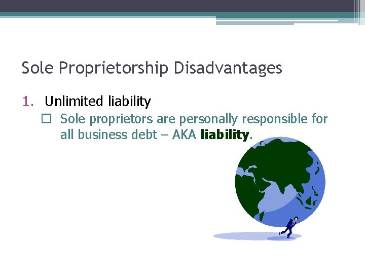 Sole Proprietorship Disadvantages 1. Unlimited liability o Sole proprietors are personally responsible for all