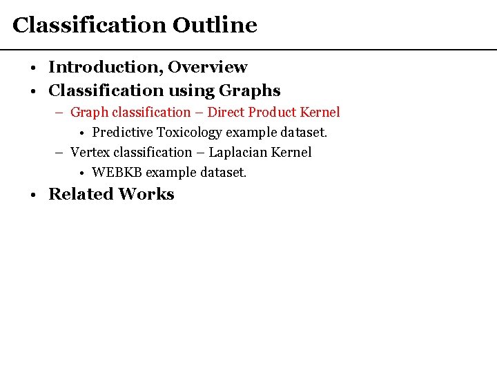 Classification Outline • Introduction, Overview • Classification using Graphs – Graph classification – Direct