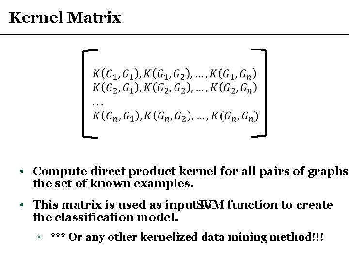 Kernel Matrix • Compute direct product kernel for all pairs of graphs the set