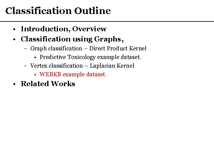 Classification Outline • Introduction, Overview • Classification using Graphs, – Graph classification – Direct