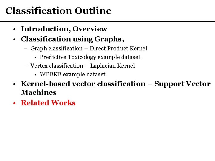 Classification Outline • Introduction, Overview • Classification using Graphs, – Graph classification – Direct