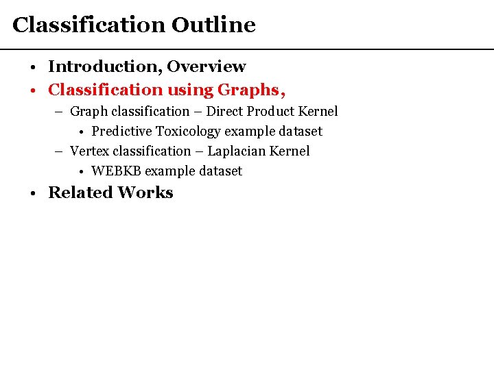 Classification Outline • Introduction, Overview • Classification using Graphs, – Graph classification – Direct