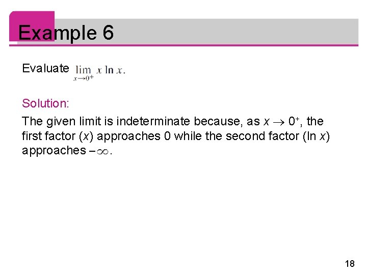 Example 6 Evaluate Solution: The given limit is indeterminate because, as x 0+, the