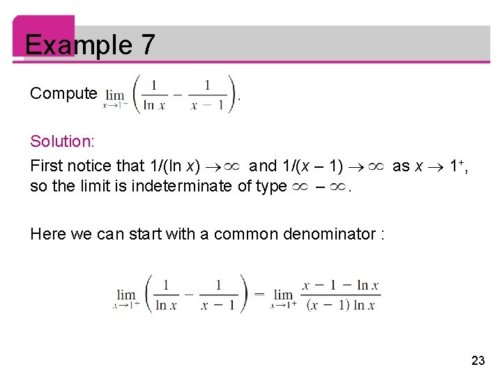 Example 7 Compute Solution: First notice that 1/(ln x) and 1/(x – 1) so