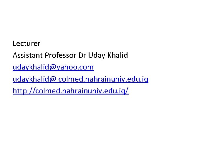 Lecturer Assistant Professor Dr Uday Khalid udaykhalid@yahoo. com udaykhalid@ colmed. nahrainuniv. edu. iq http: