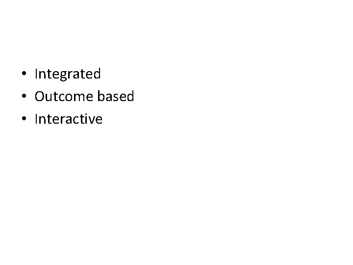  • Integrated • Outcome based • Interactive 