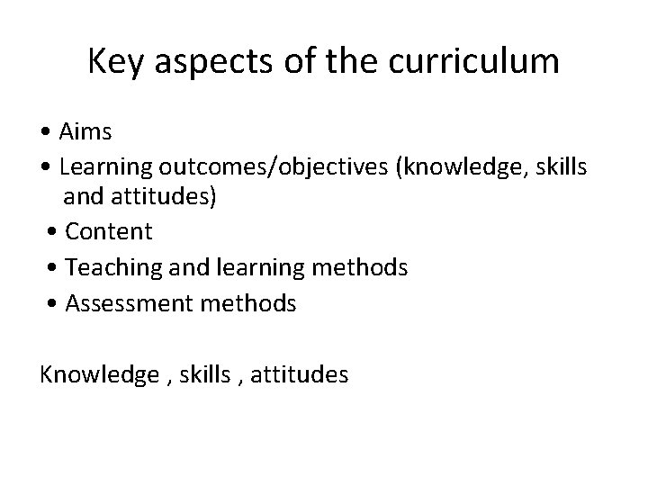 Key aspects of the curriculum • Aims • Learning outcomes/objectives (knowledge, skills and attitudes)