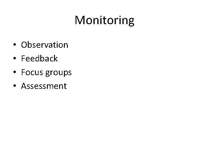 Monitoring • • Observation Feedback Focus groups Assessment 