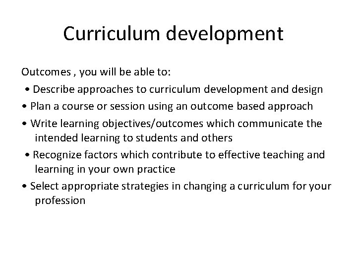 Curriculum development Outcomes , you will be able to: • Describe approaches to curriculum