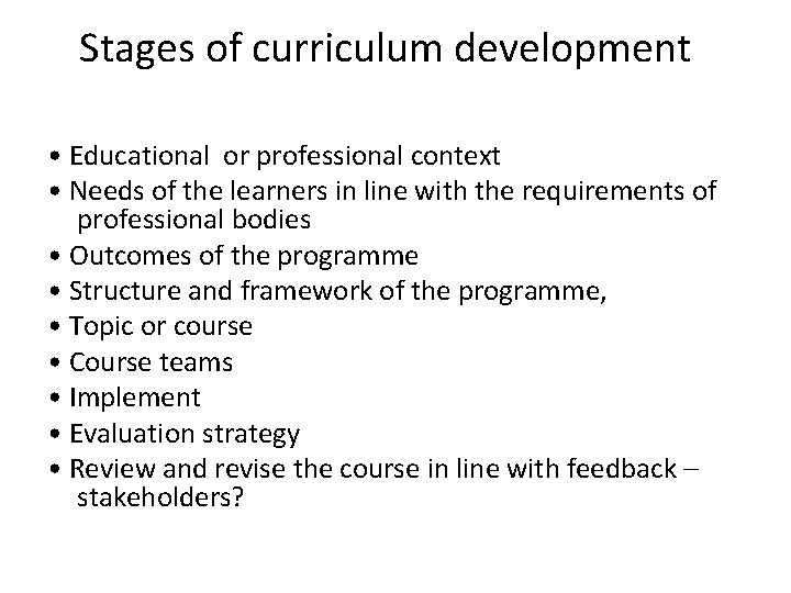 Stages of curriculum development • Educational or professional context • Needs of the learners