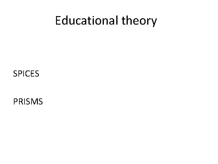 Educational theory SPICES PRISMS 