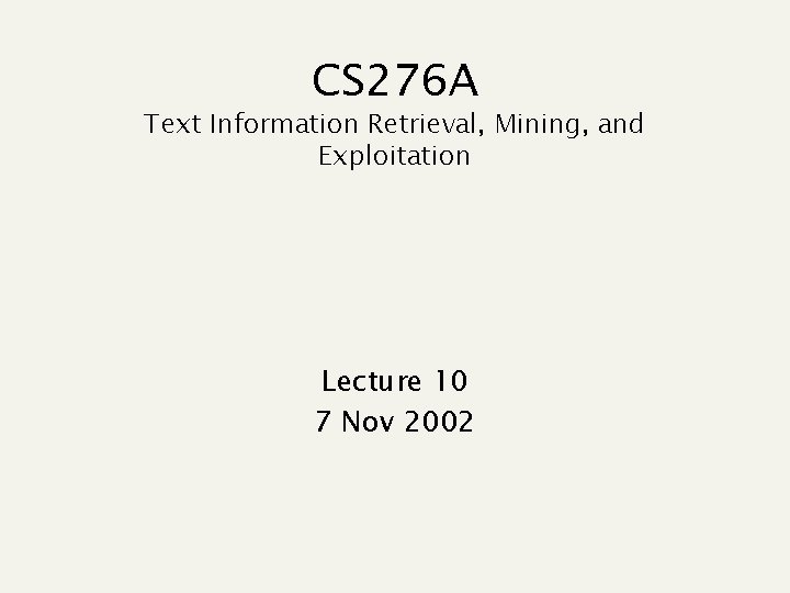 CS 276 A Text Information Retrieval, Mining, and Exploitation Lecture 10 7 Nov 2002