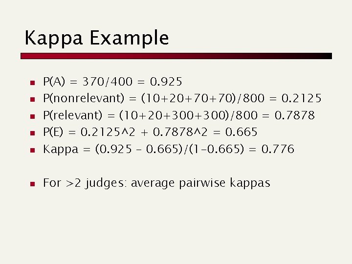 Kappa Example n P(A) = 370/400 = 0. 925 P(nonrelevant) = (10+20+70+70)/800 = 0.