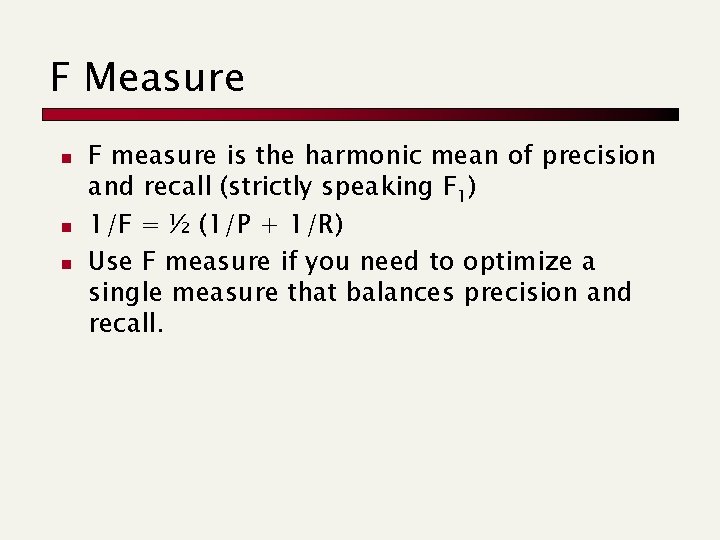 F Measure n n n F measure is the harmonic mean of precision and