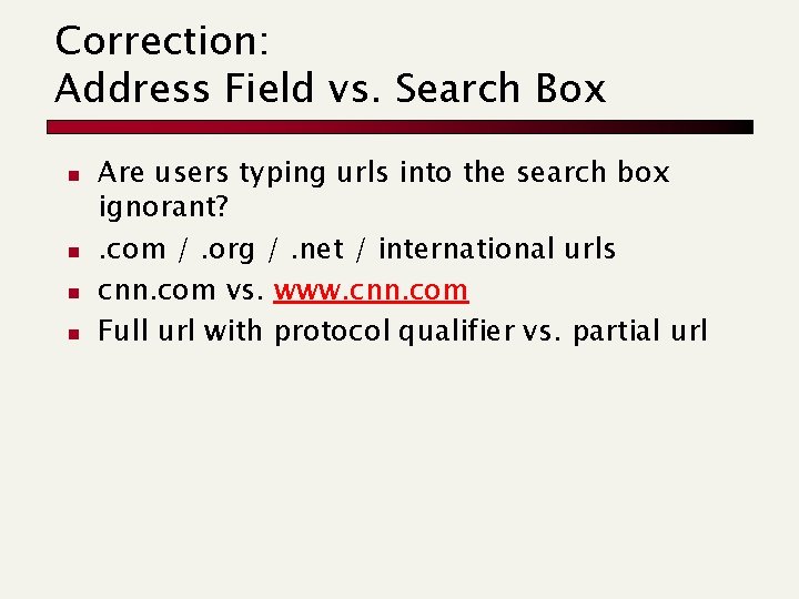 Correction: Address Field vs. Search Box n n Are users typing urls into the