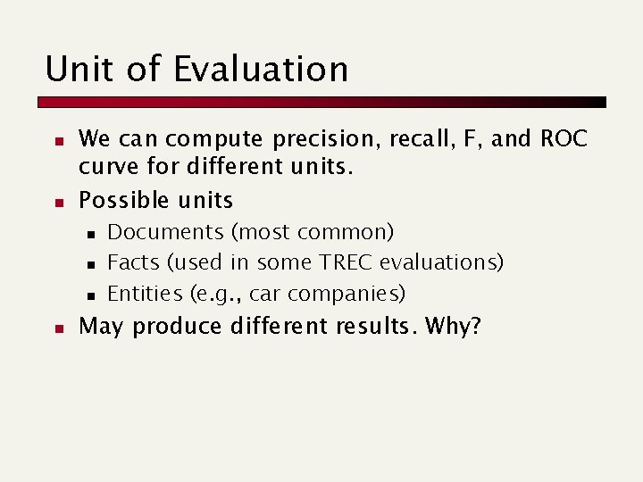 Unit of Evaluation n n We can compute precision, recall, F, and ROC curve