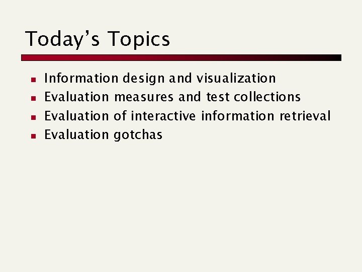 Today’s Topics n n Information design and visualization Evaluation measures and test collections Evaluation