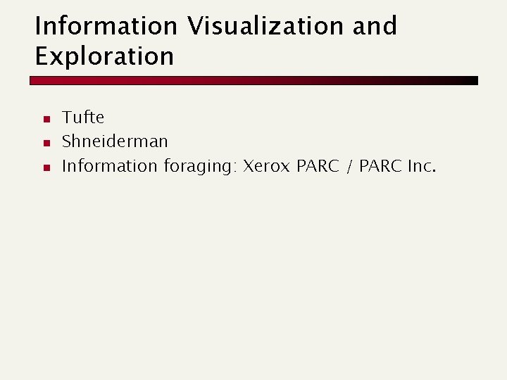 Information Visualization and Exploration n Tufte Shneiderman Information foraging: Xerox PARC / PARC Inc.