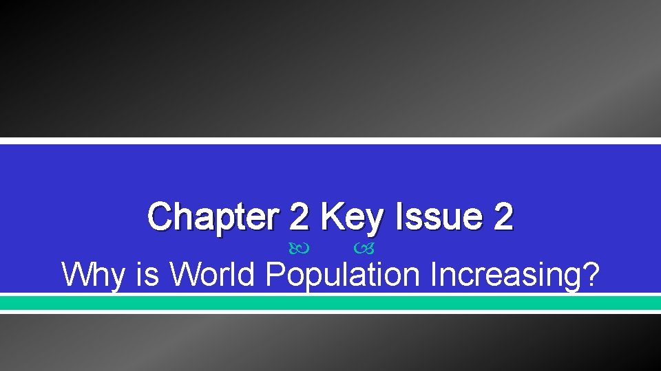 Chapter 2 Key Issue 2 Why is World Population Increasing? Chapter 2 Key Issue 2 Why is World Population Increasing?
