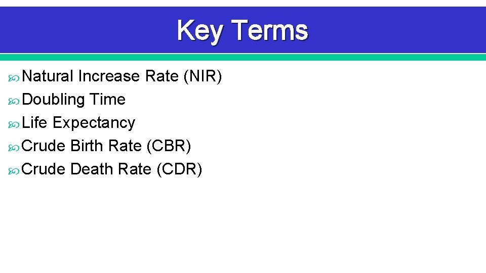 Key Terms Natural Increase Rate (NIR) Doubling Time Life Expectancy Crude Birth Rate (CBR) Key Terms Natural Increase Rate (NIR) Doubling Time Life Expectancy Crude Birth Rate (CBR)