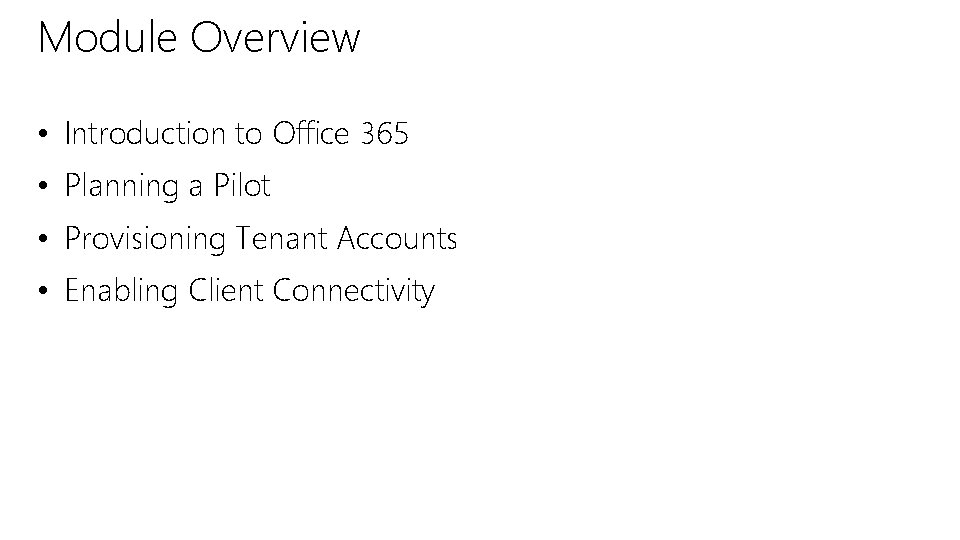 Module Overview • Introduction to Office 365 • Planning a Pilot • Provisioning Tenant Module Overview • Introduction to Office 365 • Planning a Pilot • Provisioning Tenant
