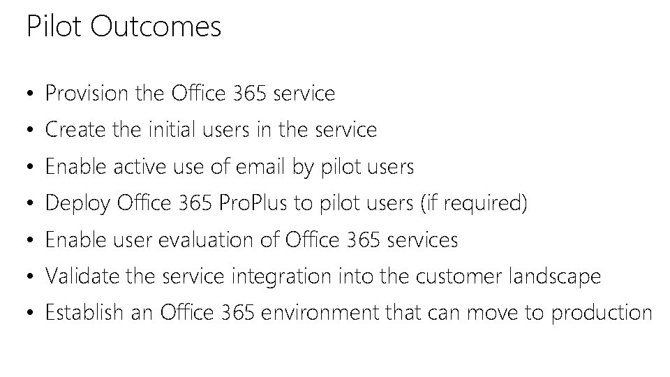 Pilot Outcomes • Provision the Office 365 service • Create the initial users in Pilot Outcomes • Provision the Office 365 service • Create the initial users in