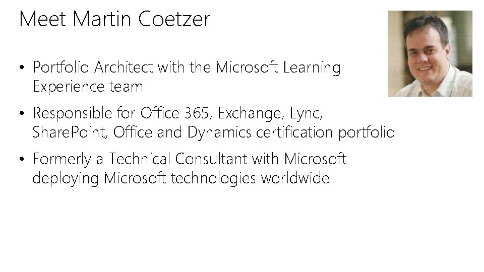 Meet Martin Coetzer • Portfolio Architect with the Microsoft Learning Experience team • Responsible Meet Martin Coetzer • Portfolio Architect with the Microsoft Learning Experience team • Responsible