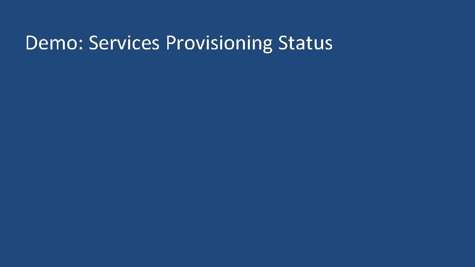 Demo: Services Provisioning Status Demo: Services Provisioning Status