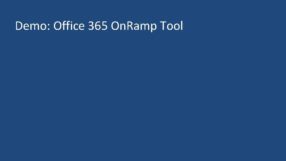 Demo: Office 365 On. Ramp Tool Demo: Office 365 On. Ramp Tool