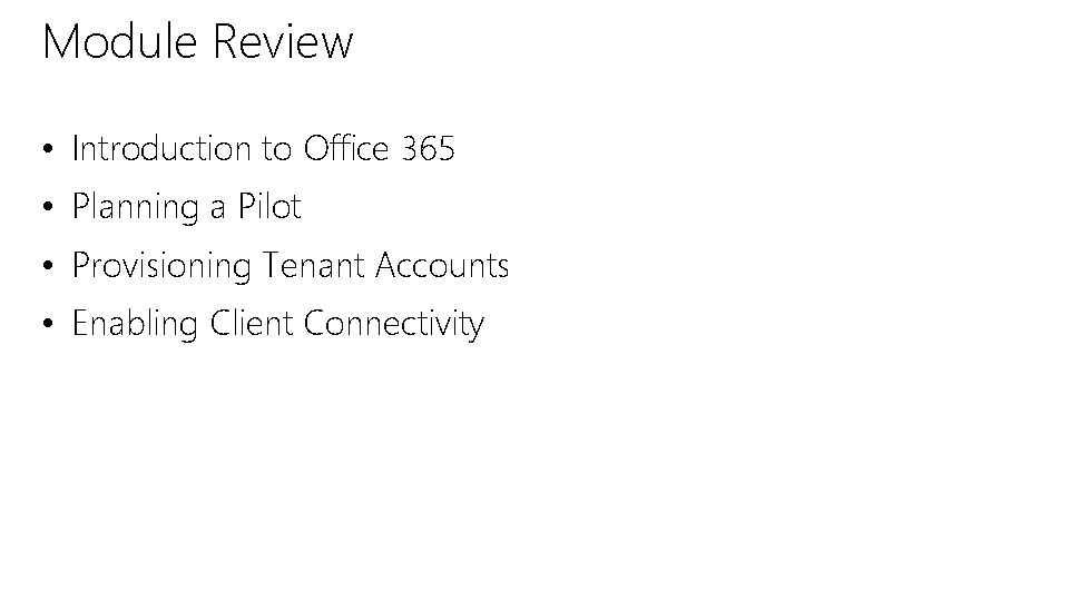 Module Review • Introduction to Office 365 • Planning a Pilot • Provisioning Tenant Module Review • Introduction to Office 365 • Planning a Pilot • Provisioning Tenant