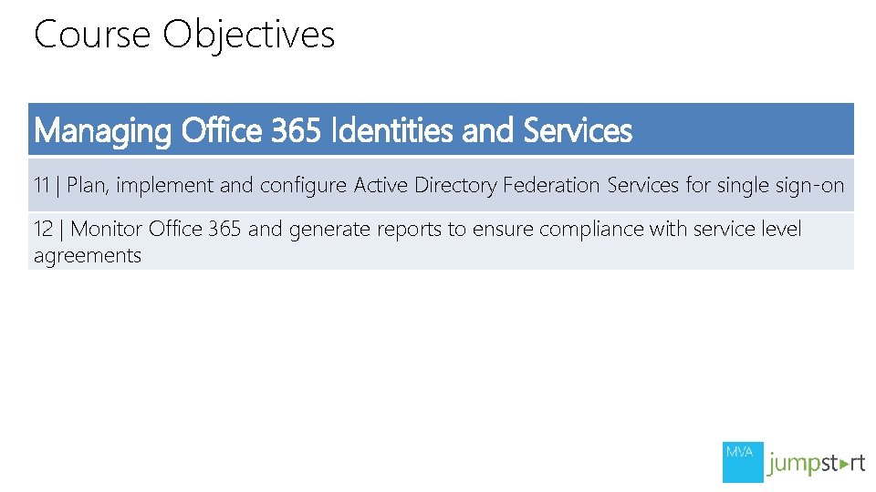 Course Objectives Managing Office 365 Identities and Services 11 | Plan, implement and configure Course Objectives Managing Office 365 Identities and Services 11 | Plan, implement and configure