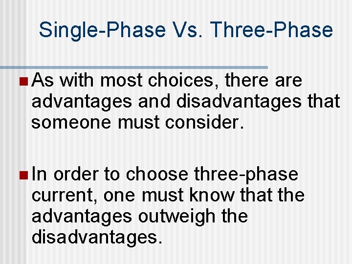 Single-Phase Vs. Three-Phase n As with most choices, there advantages and disadvantages that someone