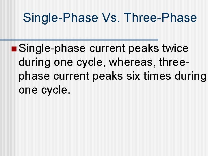 Single-Phase Vs. Three-Phase n Single-phase current peaks twice during one cycle, whereas, threephase current