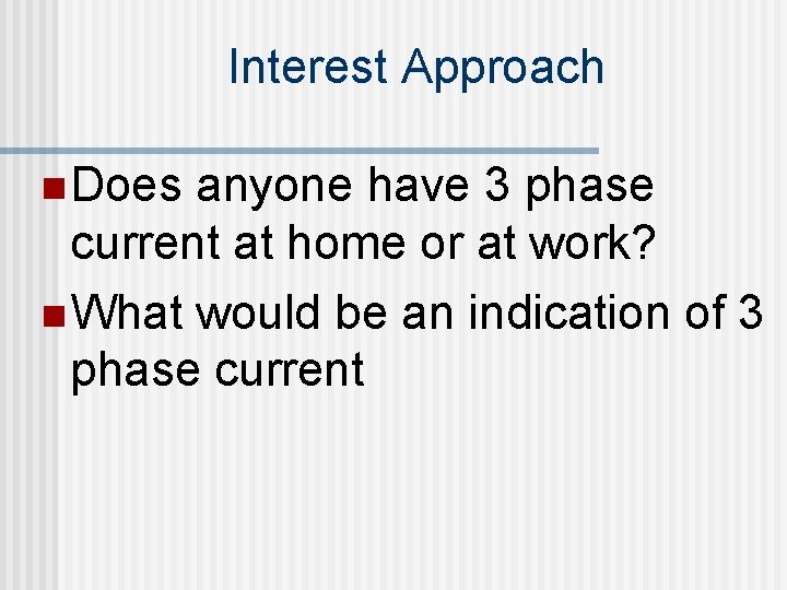 Interest Approach n Does anyone have 3 phase current at home or at work?