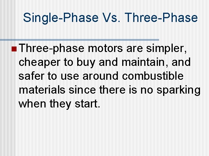 Single-Phase Vs. Three-Phase n Three-phase motors are simpler, cheaper to buy and maintain, and