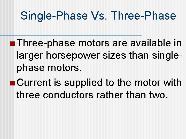 Single-Phase Vs. Three-Phase n Three-phase motors are available in larger horsepower sizes than singlephase