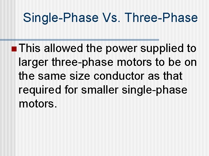 Single-Phase Vs. Three-Phase n This allowed the power supplied to larger three-phase motors to