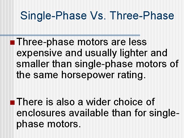 Single-Phase Vs. Three-Phase n Three-phase motors are less expensive and usually lighter and smaller