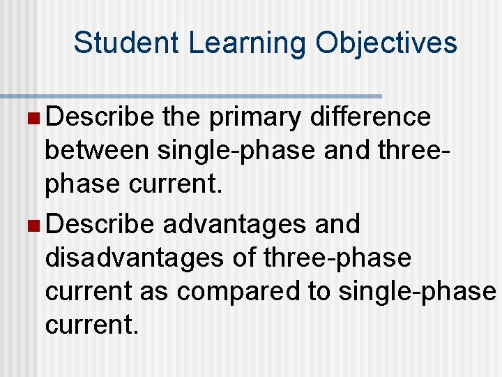 Student Learning Objectives n Describe the primary difference between single-phase and threephase current. n
